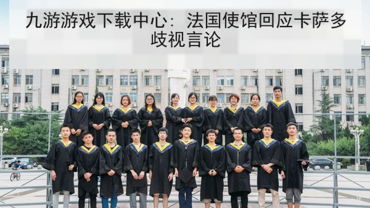 九游游戏下载中心: 法国使馆回应卡萨多歧视言论