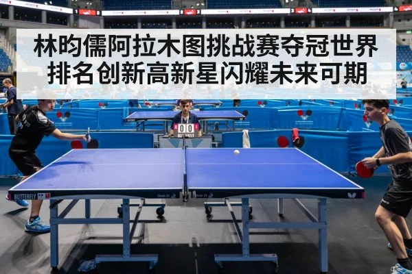 林昀儒阿拉木图挑战赛夺冠世界排名创新高新星闪耀未来可期