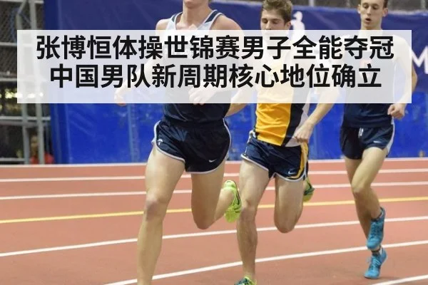 张博恒体操世锦赛男子全能夺冠 中国男队新周期核心地位确立